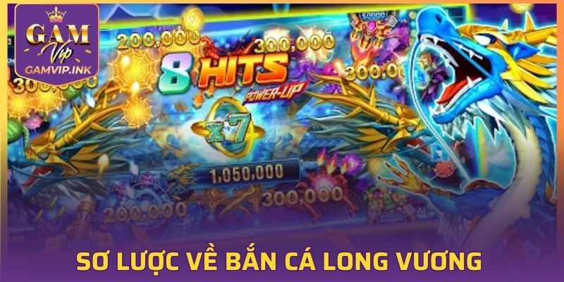Sơ lược về Bắn Cá Long Vương