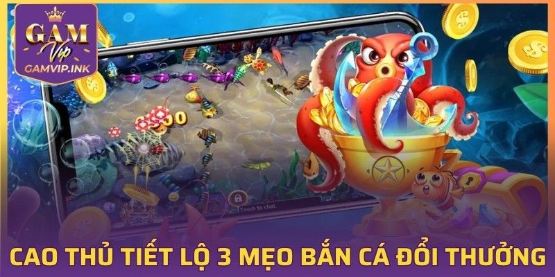 Cao thủ tiết lộ 3 mẹo bắn cá đổi thưởng ít tốn đạn