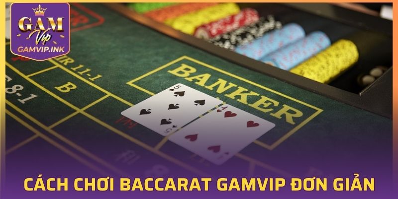 Khám phá cách chơi Baccarat GAMVIP đơn giản